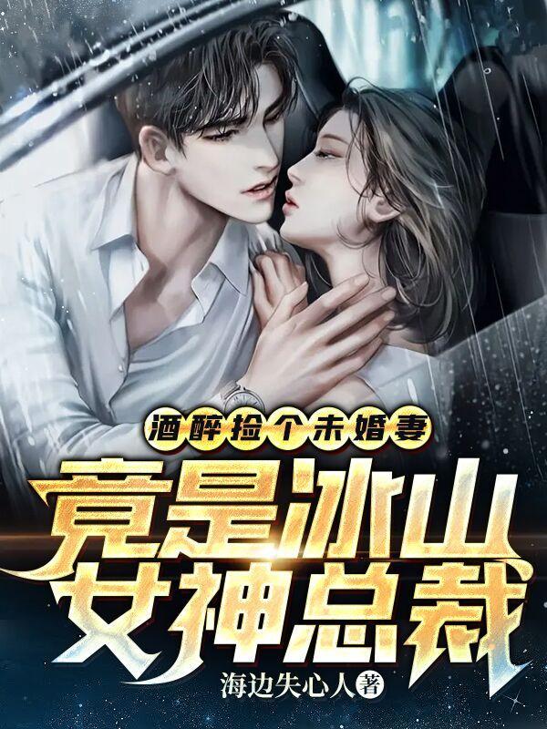 酒醉捡个未婚妻,竟是冰山女神总裁