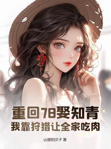 重回78娶知青，我靠狩猎让全家吃肉
